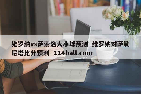 維羅納vs薩索洛大小球預測_維羅納對薩勒尼塔比分預測  114ball.com